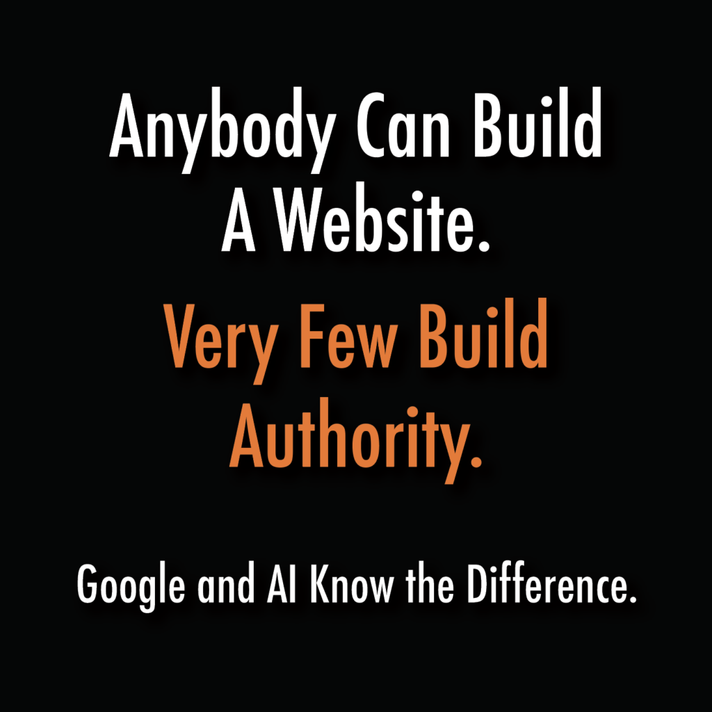 Anybody Can Build a Website. Very Few Build Authority. Google and AI Know the Difference.