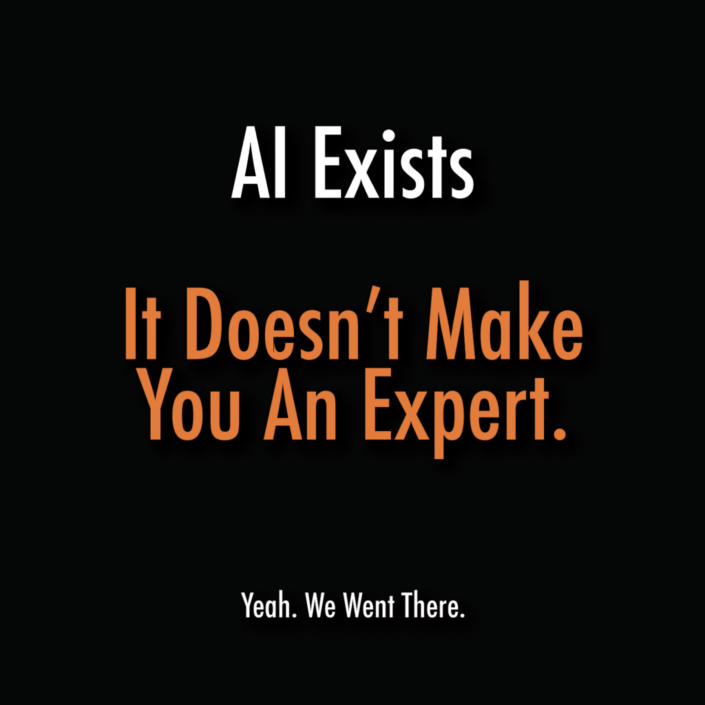 AI exists, but it doesn't make you an expert